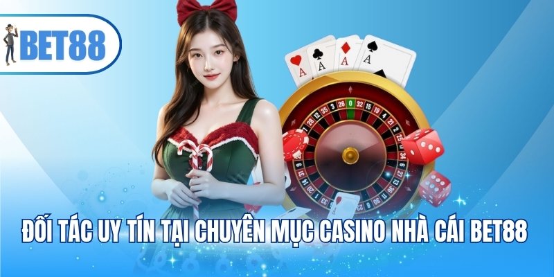 Đối tác uy tín tại chuyên mục casino nhà cái BET88