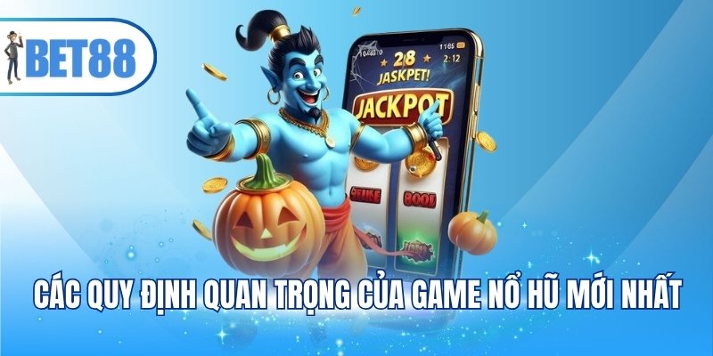 Các quy định quan trọng của game nổ hũ mới nhất