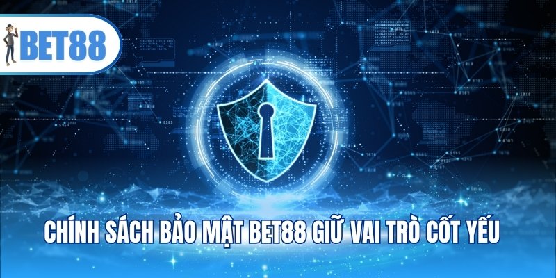 Chính sách bảo mật BET88 giữ vai trò cốt yếu