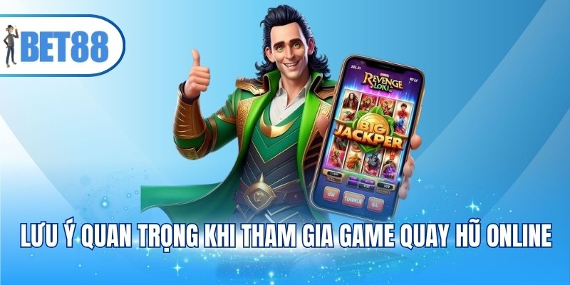 Lưu ý quan trọng khi tham gia game quay hũ online