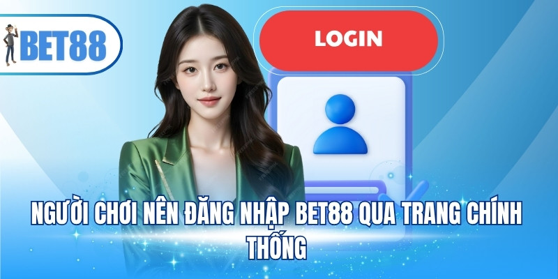 Người chơi nên đăng nhập BET88 qua trang chính thống