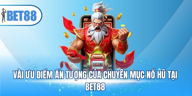 Vài ưu điểm ấn tượng của chuyên mục nổ hũ tại BET88